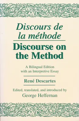 Discours de la Methode/Diskurzus a módszerről: Kétnyelvű kiadás egy értelmező esszével - Discours de la Methode/Discourse on the Method: A Bilingual Edition with an Interpretive Essay