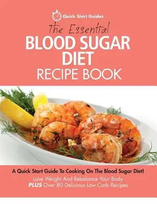 The Essential Blood Sugar Diet Recept Book: Gyors útmutató a vércukor diétás főzéshez! Fogyj le és hozd újra egyensúlyba a tested PLUSZ több mint 80 D - The Essential Blood Sugar Diet Recipe Book: A Quick Start Guide To Cooking On The Blood Sugar Diet! Lose Weight And Rebalance Your Body PLUS Over 80 D