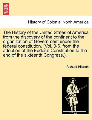 Az Amerikai Egyesült Államok története a kontinens felfedezésétől a szövetségi alkotmány szerinti kormányszervezésig. (Vol. - The History of the United States of America from the discovery of the continent to the organization of Government under the federal constitution. (Vol