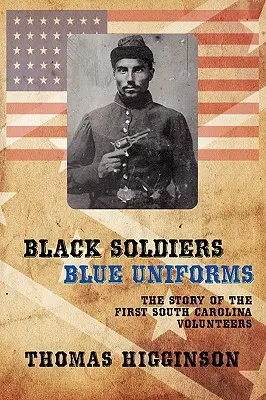 Fekete katonák / Kék egyenruhák: Az első dél-karolinai önkéntesek története - Black Soldiers / Blue Uniforms: The Story of the First South Carolina Volunteers
