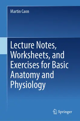 Előadásjegyzetek, feladatlapok és gyakorlatok az anatómiai és élettani alapismeretekhez - Lecture Notes, Worksheets, and Exercises for Basic Anatomy and Physiology