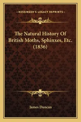 A brit lepkék, szfinxek stb. természetrajza. - The Natural History Of British Moths, Sphinxes, Etc.