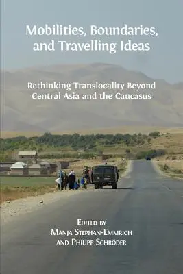 Mozgékonyság, határok és utazó eszmék: A transzlokalitás újragondolása Közép-Ázsián és Kaukázuson túl - Mobilities, Boundaries, and Travelling Ideas: Rethinking Translocality Beyond Central Asia and the Caucasus