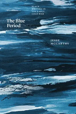 A kék időszak: Black Writing in the Early Cold War - The Blue Period: Black Writing in the Early Cold War