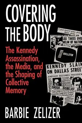 A test eltakarása: A Kennedy-gyilkosság, a média és a kollektív emlékezet formálása - Covering the Body: The Kennedy Assassination, the Media, and the Shaping of Collective Memory