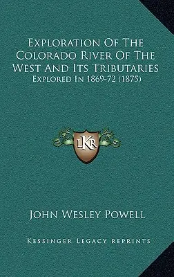 A nyugati Colorado folyó és mellékfolyóinak feltárása: Felfedezése 1869-72-ben - Exploration Of The Colorado River Of The West And Its Tributaries: Explored In 1869-72