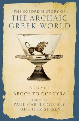 Az archaikus görög világ oxfordi története: I. kötet: Argos to Corcyra - The Oxford History of the Archaic Greek World: Volume I: Argos to Corcyra