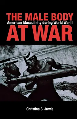 A férfitest a háborúban: Amerikai férfiasság a második világháború idején - The Male Body at War: American Masculinity During World War II