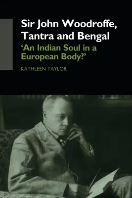 Sir John Woodroffe, Tantra és Bengália: „Indiai lélek európai testben? - Sir John Woodroffe, Tantra and Bengal: 'An Indian Soul in a European Body?'