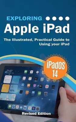 Az Apple iPad felfedezése: iPadOS 14. kiadás: Az iPad használatának illusztrált, gyakorlati útmutatója - Exploring Apple iPad: iPadOS 14 Edition: The Illustrated, Practical Guide to Using your iPad