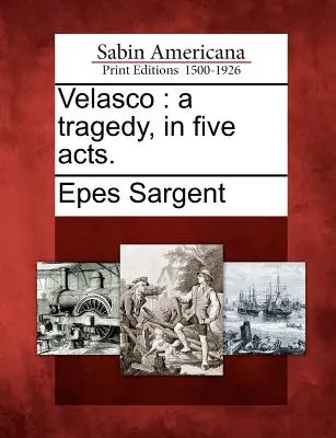 Velasco: A Tragedy, in Five Act. - Velasco: A Tragedy, in Five Acts.