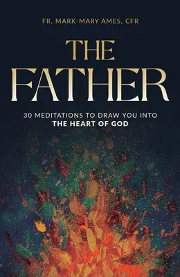 Az atya: 30 elmélkedés, amely Isten szívébe vonzza az embert - The Father: 30 Meditations to Draw You Into the Heart of God