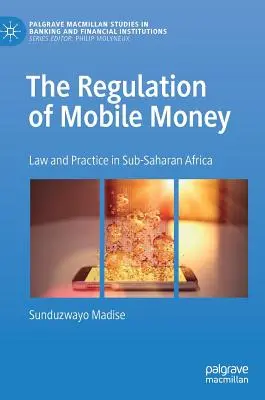 A mobilpénz szabályozása: Jog és gyakorlat a szubszaharai Afrikában - The Regulation of Mobile Money: Law and Practice in Sub-Saharan Africa