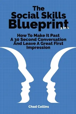 The Social Skills Blueprint 2 in 1: Hogyan juthatsz túl egy 30 másodperces beszélgetésen és hagyhatsz nagyszerű első benyomást - The Social Skills Blueprint 2 In 1: How To Make It Past A 30 Second Conversation And Leave A Great First Impression