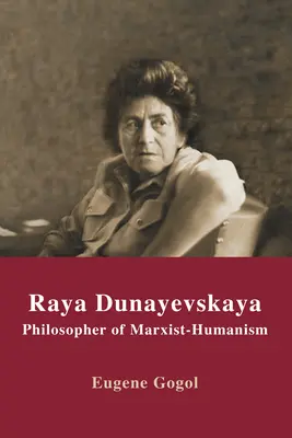 Raya Dunayevskaya: A marxista-humanizmus filozófusa - Raya Dunayevskaya: Philosopher of Marxist-Humanism