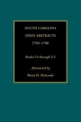 Dél-Karolinai okirat-kivonatok, 1783-1788, I-5-től Z-5-ig terjedő könyvek - South Carolina Deed Abstracts, 1783-1788, Books I-5 through Z-5