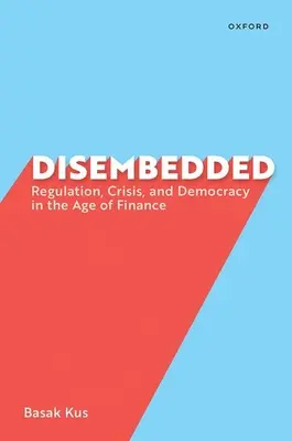 Disembedded: Szabályozás, válság és demokrácia a pénzügyek korában - Disembedded: Regulation, Crisis, and Democracy in the Age of Finance