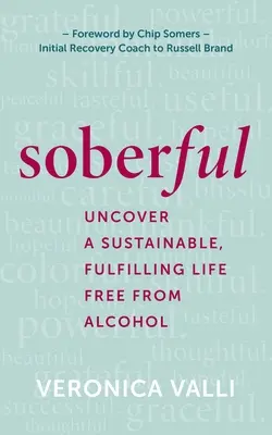 Józanul: Felfedezni egy fenntartható, teljes értékű, alkoholmentes életet - Soberful: Uncover a Sustainable, Fulfilling Life Free of Alcohol