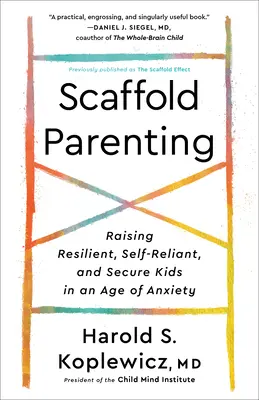Állványos szülői nevelés: Rugalmas, önálló és biztonságos gyerekek nevelése a szorongás korában - Scaffold Parenting: Raising Resilient, Self-Reliant, and Secure Kids in an Age of Anxiety