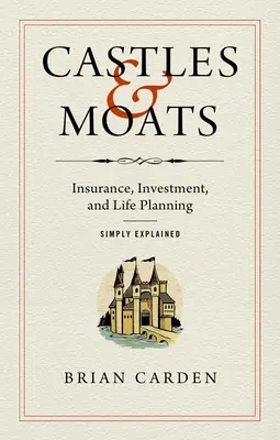 Várak és várárkok: Biztosítás, befektetés és élettervezés egyszerűen magyarázva - Castles and Moats: Insurance, Investment, and Life Planning Simply Explained