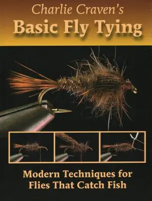 Charlie Craven's Basic Fly Tying: Modern technikák a halat fogó legyekhez - Charlie Craven's Basic Fly Tying: Modern Techniques for Flies That Catch Fish