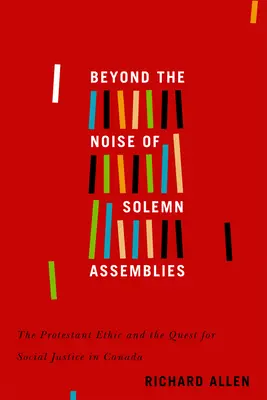 Túl az ünnepélyes gyűlések zaján: A protestáns etika és a társadalmi igazságosság keresése Kanadában 2. kötet - Beyond the Noise of Solemn Assemblies: The Protestant Ethic and the Quest for Social Justice in Canadavolume 2