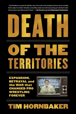 A területek halála: Terjeszkedés, árulás és a háború, amely örökre megváltoztatta a profi pankrációt - Death of the Territories: Expansion, Betrayal and the War That Changed Pro Wrestling Forever