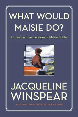 Mit tenne Maisie? Inspiráció Maisie Dobbs lapjairól - What Would Maisie Do?: Inspiration from the Pages of Maisie Dobbs