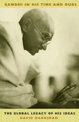 Gandhi az ő idejében és a mi időnkben: Gandhi Gandhi: Az ő eszméinek globális öröksége - Gandhi in His Time and Ours: The Global Legacy of His Ideas