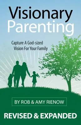 Visionary Parenting (Látomásos szülői magatartás): Fogadd el a családod Istentől kapott vízióját - Visionary Parenting: Capture a God-Sized Vision for Your Family