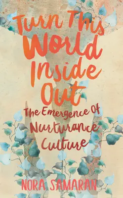 Turn This World Inside Out: A táplálkozás kultúrájának kialakulása - Turn This World Inside Out: The Emergence of Nurturance Culture