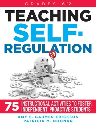 Az önszabályozás tanítása: Hetvenöt oktatási tevékenység az önálló, proaktív tanulók neveléséhez, 6-12. évfolyam - Teaching Self-Regulation: Seventy-Five Instructional Activities to Foster Independent, Proactive Students, Grades 6-12