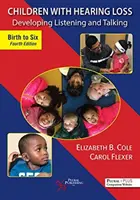 Hallássérült gyermekek: A hallás és a beszéd fejlesztése, születéstől hatéves korig - Children with Hearing Loss: Developing Listening and Talking, Birth to Six