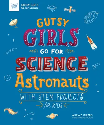 Bátor lányok a tudományért: Asztronauták: STEM projektekkel gyerekeknek - Gutsy Girls Go for Science: Astronauts: With STEM Projects for Kids