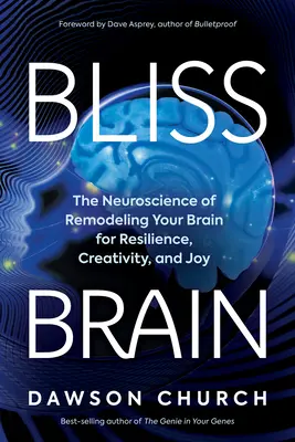 Bliss Brain: Az agyad átalakításának idegtudománya a rugalmasság, a kreativitás és az öröm érdekében - Bliss Brain: The Neuroscience of Remodeling Your Brain for Resilience, Creativity, and Joy