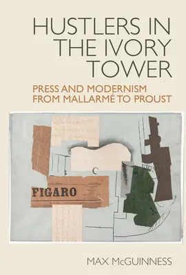 Hustlers in the Ivory Tower: Sajtó és modernizmus Mallarmtól Proustig - Hustlers in the Ivory Tower: Press and Modernism from Mallarm to Proust