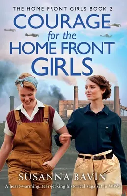 Bátorság a honvédlányoknak: Szívet melengető, könnyfakasztó történelmi saga a második világháború idején - Courage for the Home Front Girls: A heart-warming, tear-jerking historical saga set in WW2