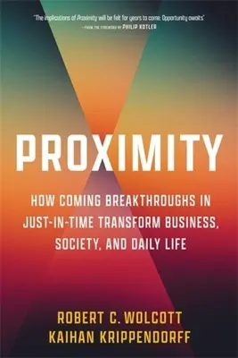 Proximity: Hogyan változtatják meg a Just-in-Time közelgő áttörései az üzleti életet, a társadalmat és a mindennapi életet? - Proximity: How Coming Breakthroughs in Just-In-Time Transform Business, Society, and Daily Life