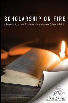 Tűzben álló tudományosság: Személyes beszámoló a brit Názáreti Főiskola ötven évéről - Scholarship on Fire: A Personal Account of Fifty Years of The Nazarene College in Britian