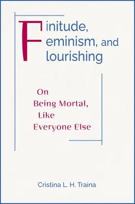 Végesség, feminizmus és virágzás: Erkölcsösnek lenni, mint mindenki más - Finitude, Feminism, and Flourishing: On Being Moral Like Everyone Else