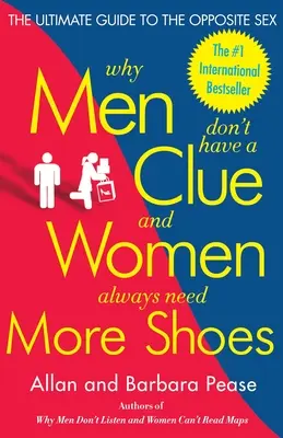 Miért a férfiaknak fogalmuk sincs, és a nőknek mindig több cipőre van szükségük: A végső útmutató a másik nemhez - Why Men Don't Have a Clue and Women Always Need More Shoes: The Ultimate Guide to the Opposite Sex