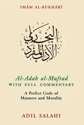 Al-Adab Al-Mufrad teljes kommentárral: Az illem és az erkölcs tökéletes kódexe - Al-Adab Al-Mufrad with Full Commentary: A Perfect Code of Manners and Morality