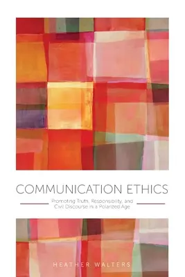 Kommunikációs etika: Az igazság, a felelősség és a polgári vita előmozdítása egy polarizált korban - Communication Ethics: Promoting Truth, Responsibility, and Civil Discourse in a Polarized Age