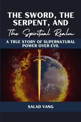 A kard, a kígyó és a szellemi birodalom: Egy igaz történet a gonosz feletti természetfeletti hatalomról - The Sword, the Serpent, and the Spiritual Realm: A True Story of Supernatural Power Over Evil