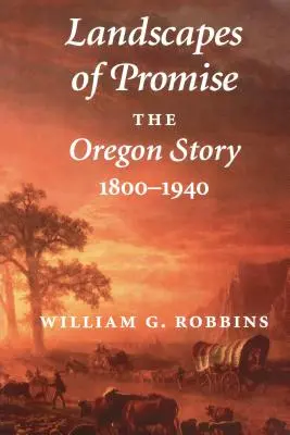 Az ígéret tájai: Az oregoni történet, 1800-1940 - Landscapes of Promise: The Oregon Story, 1800-1940