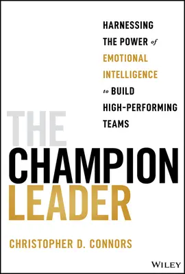 A bajnok vezető: Az érzelmi intelligencia erejének hasznosítása a kiemelkedő teljesítményű csapatok építéséhez - The Champion Leader: Harnessing the Power of Emotional Intelligence to Build High-Performing Teams