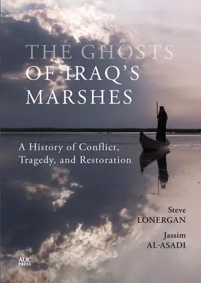 Az iraki mocsarak szellemei: A konfliktus, a tragédia és a helyreállítás története - The Ghosts of Iraq's Marshes: A History of Conflict, Tragedy, and Restoration