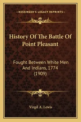 A Point Pleasant-i csata története: Fought Between White Men And Indians, 1774 - History Of The Battle Of Point Pleasant: Fought Between White Men And Indians, 1774