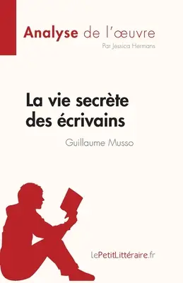 La vie secrte des crivains de Guillaume Musso (Analyse de l'oeuvre): Rsum complet et analyse dtaille de l'oeuvre