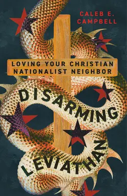 A Leviatán lefegyverzése: A keresztény nacionalista szomszéd szeretete - Disarming Leviathan: Loving Your Christian Nationalist Neighbor